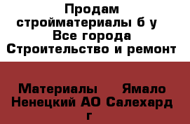 Продам стройматериалы б/у - Все города Строительство и ремонт » Материалы   . Ямало-Ненецкий АО,Салехард г.